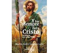 Y FUE SIEMPRE FIEL A CRISTO. LA VIDA DE SAN Judas Tadeo
