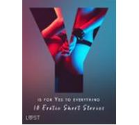 Y Is For Yes To Everything - 10 Erotic Short Stories (ebook)
