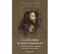 Y LA PALABRA SE HIZO EVANGELIO: La historicidad del Nuevo Testamento y los escritos de María Valtorta
