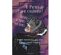 Y pensar ¿Para cuándo? Filosofía de jóvenes para jóvenes