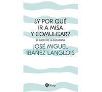 ¿Y por qué ir a Misa y comulgar?: El abecé de la Eucaristía (Religión. Fuera de Colección)