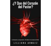 ¿Y Que del Corazón del Pastor?: Un llamado a comprender y fortalecer el corazón del líder
