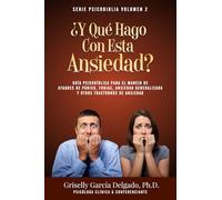 ¿Y Qué Hago Con Esta Ansiedad?: Guía Psicobíblica Para El Manejo De Ataques De Pánico, Fobias, Ansiedad Generalizada Y Otros Trastornos De Ansiedad