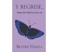 Y regresé...: (Viaje del infierno a la luz)