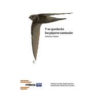 Y SE QUEDARAN LOS PAJAROS CANTANDO | Antonio Castro Sanchez