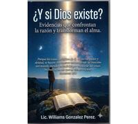 ¿Y si Dios existe? Evidencias que Confrontan la Razón y Transforman el Alma.