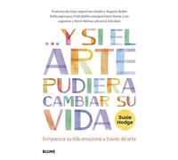 Y si el arte pudiera cambiar su vida: Enriqueza su vida emocional a través del arte