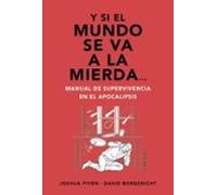 Y Si El Mundo Se Va A La Mierda... Manual De Supervivencia En El Apoca