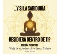 Y si la sabiduría residiera dentro de ti? Viaje de Autodescubrimiento Guiado, Edición: Propósito.: Preguntas poderosas y arte meditativo para reconectar con tu camino.