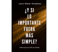 ¿Y SI LO IMPORTANTE FUERA MÁS SIMPLE?: VALORES PARA UNA VIDA CON SENTIDO