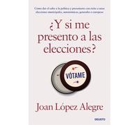 ¿Y si me presento a las elecciones? Cómo dar el salto a la política y presentarte con éxito a unas elecciones municipales, autonómicas, generales o eu