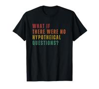 ¿y Si No Hubiera Preguntas Hipotéticas? Camiseta