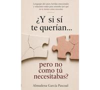 ¿Y si sí te querían… pero no como tú necesitabas?: Lenguajes del amor, heridas emocionales y relaciones reales para entender por qué no te sientes como necesitas.