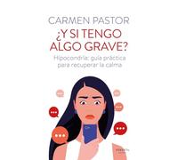 ¿Y si tengo algo grave?: Hipocondría: guía práctica para recuperar la calma (No-ficción)