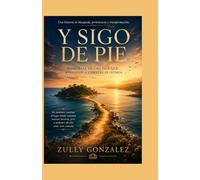 Y SIGO DE PIE: Memorias de una isla que aprendió a construir istmos (ZullyVerse™ Una colección sobre identidad, propósito, confianza y transformación consciente.)