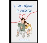 Y sin embargo... te encontré: Como me enamoré de ti. Literatura romántica limpia y sana para jóvenes.