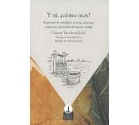 Y tú, ¿cómo oras?: Respuestas de científicos, artistas, activistas y maestros espirituales de nuestro tiempo