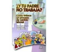 ¿y Tu Padre No Trabaja?: Como Vivimos Un Proceso De Cambio Labora L