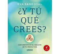 ¿Y tú que crees?: Conviértete en el creador de tu propia vida (Crecimiento personal)