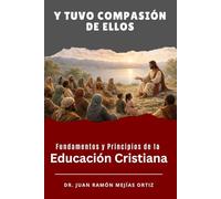 Y tuvo compasión de ellos: Fundamentos y Principios de la Educación Cristiana
