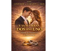 Y YA NO SERÁN DOS, SINO UNO: MANUAL CONSEJERÍA PREMATRIMONIAL (Conforme al Corazón de Dios)