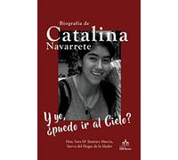 Y yo, ¿puedo ir al Cielo?: Biografía de Catalina Navarrete