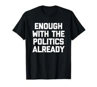 Ya basta con la política - Sarcástico dicho divertido Camiseta