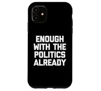 Ya basta con la política - Sarcástico dicho divertido Carcasa para iPhone 11