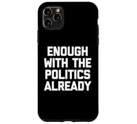 Ya basta con la política - Sarcástico dicho divertido Carcasa para iPhone 11 Pro Max