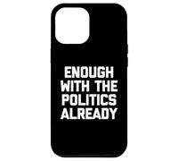 Ya basta con la política - Sarcástico dicho divertido Carcasa para iPhone 12 Pro Max
