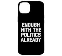Ya basta con la política - Sarcástico dicho divertido Carcasa para iPhone 14 Plus