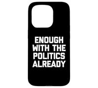 Ya basta con la política - Sarcástico dicho divertido Carcasa para iPhone 15 Pro