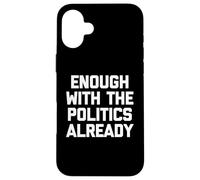 Ya basta con la política - Sarcástico dicho divertido Carcasa para iPhone 16 Plus