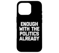 Ya basta con la política - Sarcástico dicho divertido Carcasa para iPhone 16 Pro