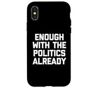 Ya basta con la política - Sarcástico dicho divertido Carcasa para iPhone X/XS