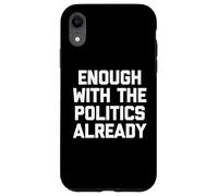 Ya basta con la política - Sarcástico dicho divertido Carcasa para iPhone XR