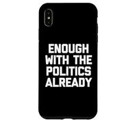 Ya basta con la política - Sarcástico dicho divertido Carcasa para iPhone XS Max