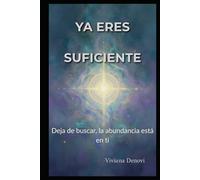 Ya eres suficiente: Deja de buscar, la abundancia está en ti