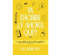 Ya escribí, ¿y ahora qué?: Lo que nadie te dice sobre publicar