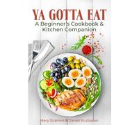 Ya Gotta Eat: A Beginner's Cookbook & Kitchen Companion