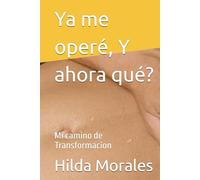 Ya me operé, Y ahora qué?: Mi camino de Transformacion