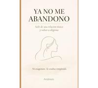 Ya no me abandono: Salir de una relación tóxica y volver a elegirme