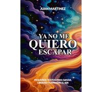 YA NO ME QUIERO ESCAPAR: PEQUEÑOS TEXTOS PARA SANAR, LIBERAR Y EXPANDIR EL SER