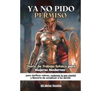 Ya No Pido Permiso: Diario de Trabajo Estoico para Mujeres Modernas para Clarificar Valores, Reclamar la Paz Mental y Liberarte de Complacer a los Demás