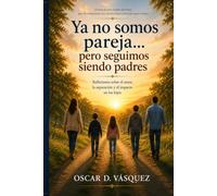 YA NO SOMOS PAREJA... PERO SEGUIMOS SIENDO PADRES.: Reflexiones sobre el amor, la separación y el impacto en los hijos.