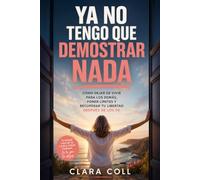 Ya no tengo que demostrar nada: Cómo dejar de vivir para los demás, poner límites y recuperar tu libertad después de los 50