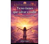 Ya no tienes que salvar a nadie: Un libro para soltar cargas, poner límites y volver a respirar (Despierta tu Luz)