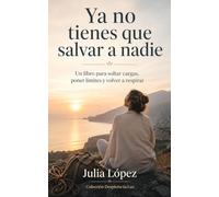 Ya no tienes que salvar a nadie: Un libro para soltar cargas, poner límites y volver a respirar (Despierta tu Luz)