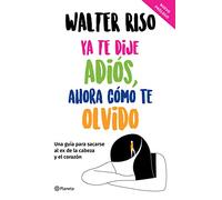 Ya te dije adiós, ahora como te olvido: Una Guía Para Sacarse Al Ex De La Cabeza Y El Corazón
