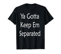 Ya tienes que mantenerlos separados Camiseta